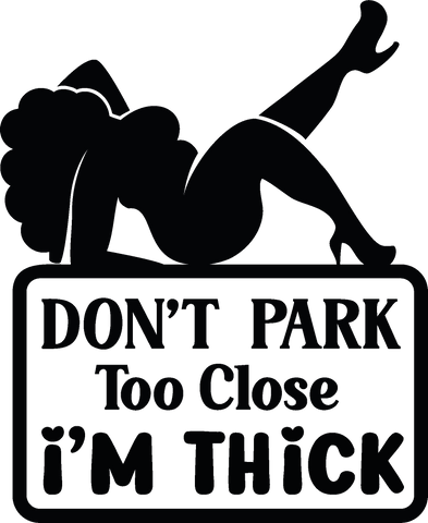 Don’t Park Too Close I’m Thick Decal